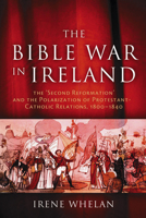 The Bible War in Ireland: The "Second Reformation" and the Polarization of Protestant-Catholic Relations, 1800-1840 (History of Ireland & the Irish Diaspora) 0299215504 Book Cover