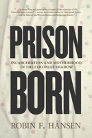Prison Born: Incarceration and Motherhood in the Colonial Shadow 1779400071 Book Cover