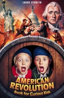 American Revolution Book for Curious Kids: Tracing America's Path to Independence through Key Events, Battles, Founding Fathers, and Legends B0D2KBSCPK Book Cover