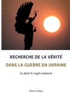 Recherche de la vérité dans la guerre en Ukraine: Ce dont il s'agit vraiment (French Edition) 2322574678 Book Cover