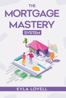 The Mortgage Mastery System 1738225127 Book Cover