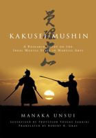 Kakusei-mushin: A Research Study on the Ideal Mental State in Martial Arts 0999497200 Book Cover