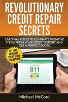 Revolutionary Credit Repair Secrets: Cardinal Rules to Eliminate Negative Items from Your Credit Report and Get a Perfect Score 1537652133 Book Cover