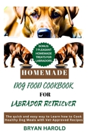 Homemade Dog food Cookbook for Labrador retriever: The Quick and Easy way to Learn how to Cook Healthy Dog Meals with Vet-Approved Recipes B0CFZ5F3JD Book Cover