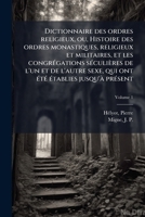 Dictionnaire des ordres religieux, ou, Histoire des ordres monastiques, religieux et militaires, et les congrÃ(c)gations sÃ(c)culières de l'un et de ... jusqu'Ã prÃ(c)sent (French Edition) 1024256936 Book Cover