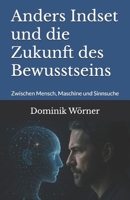 Anders Indset und die Zukunft des Bewusstseins: Zwischen Mensch, Maschine und Sinnsuche (German Edition) B0FNP75DJF Book Cover