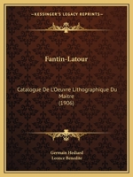 Fantin-LaTour: Catalogue de L'Oeuvre Lithographique Du Maitre (1906) 1161171193 Book Cover