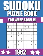 You Were Born In 1962: Sudoku Puzzle Book: Who Were Born in 1962 Large Print Sudoku Puzzle Book For Adults B09TGWXYQ4 Book Cover