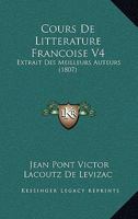 Cours De Litterature Francoise V4: Extrait Des Meilleurs Auteurs (1807) 1161041826 Book Cover