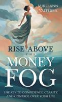 Rise Above the Money Fog: The Key to Confidence, Clarity, and Control Over Your Life B0CKKSNF3V Book Cover