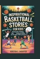Inspirational Basketball Stories for Kids: Amazing Tales of Defying the Odds, Beating the Bullies, and the Magic of Never Giving Up B0GXFL7825 Book Cover