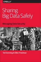 Sharing Big Data Safely: Managing Data Security 1491952121 Book Cover