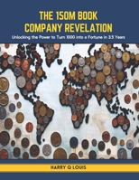 The 150M Book Company Revelation: Unlocking the Power to Turn 1000 into a Fortune in 3.5 Years B0CT8BD9CM Book Cover
