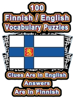 100 Finnish/English Vocabulary Puzzles: Learn Finnish By Doing FUN Puzzles!, 100 Crosswords With Clues In English, Answers in Finnish B089CSW531 Book Cover