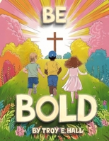 Be Bold B0DTJ7YRX3 Book Cover