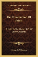 The Communion Of Saints: A Help To The Higher Life Of Communicants: Five Addresses To Communicants (1895) 1276619154 Book Cover