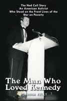 The Man Who Loved Kennedy: The Ned Coll Story: an American Activist Who Stood on the Front Lines of the War on Poverty 1532050771 Book Cover