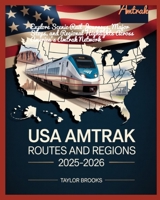 USA Amtrak Routes and Regions 2025-2026: Explore Scenic Rail Journeys, Major Stops, and Regional Highlights Across America's Amtrak Network B0FGDHMXGP Book Cover