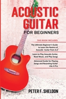 Acoustic Guitar for Beginners: 3 Books in 1-Beginner's Guide to Learn the Realms of Acoustic Guitar+Learn to Play Acoustic Guitar and Read Music+Advanced Guide for Playing Songs and Recording Guitar 1913842215 Book Cover