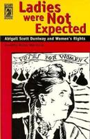 Ladies Were Not Expected: Abigail Scott Duniway and Women's Rights 0875951686 Book Cover