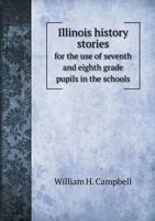 Illinois History Stories for the Use of Seventh and Eighth Grade Pupils in the Schools 1176706918 Book Cover