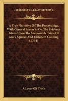 A True Narrative Of The Proceedings, With General Remarks On The Evidence Given Upon The Memorable Trials Of Mary Squires And Elizabeth Canning 1104602717 Book Cover