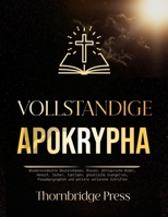 VOLLSTÄNDIGE APOKRYPHA: Wiederentdeckte Deuterokanon, Riesen, äthiopische Bibel, Henoch, Jasher, Jubiläen, gnostische Evangelien, Pseudepigraphen und weitere verlorene Schriften (German Edition) B0GR92RF7Z Book Cover