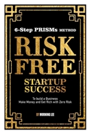Risk Free Startup Success: 6-Step PRISMs Method Build a Business, Make Money, and Get Rich with Zero Risk 1069225800 Book Cover
