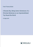 A Bounty Boy; Being Some Adventures of a Christian Barbarian on an Unpremeditated Trip Round the World: in large print 3387097123 Book Cover