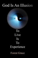 God Is an Illusion: To Live Is to Experience 1926780159 Book Cover