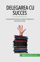 Delegarea cu succes: Economisiți timp și creșteți calitatea la locul de muncă 2808673809 Book Cover