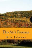 This Ain't Provence: A Year Above the Cheddar Curtain 0615771165 Book Cover
