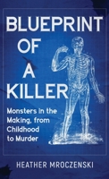 Blueprint of a Killer: Monsters in the Making, from Childhood to Murder 197036114X Book Cover