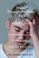 From Transgender Pain To Inner Peace: An Extraordinary Journey From Gender Suffering To A Healed And Beautiful Life B0FBS2DQ3B Book Cover