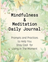 Mindfulness & Meditation Daily Journal: Prompts And Practices To Help You Stay Cool For Living In The Moment At Everyday Life, This Mindfulness Journa B08QWF7WQH Book Cover