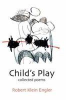 Child's Play: Collected Poems 0595320988 Book Cover
