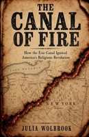 The Canal of Fire How the Erie Canal Ignited America's Religious Revolution B0H7TQQ1QD Book Cover