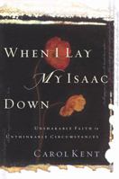 When I Lay My Isaac Down: Unshakable Faith in Unthinkable Circumstances 1576834743 Book Cover