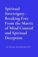 Spiritual Sovereignty - Breaking Free From the Matrix of Mind Control and Spiritual Deception B0F4DXHP8Z Book Cover