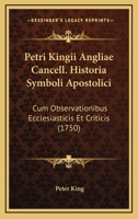 Petri Kingii Angliae Cancell. Historia Symboli Apostolici: Cum Observationibus Ecclesiasticis Et Criticis (1750) 1120018366 Book Cover