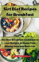 Sirt Diet Recipes for Breakfast: The Best Breakfast Cookbook to Lose Weight, Activate Your Skinny Gene and Burn Fat 1801867097 Book Cover