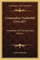 Commodore Vanderbilt 1794-1877: Forefather Of The New York Central 1432595997 Book Cover