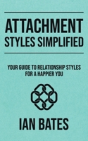 Attachment Styles Simplified: Your Guide to Relationship Styles for a Happier You B0CL164MGN Book Cover