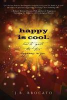 Happy Is Cool.: How to Ignite the True Happiness in You 0615906036 Book Cover