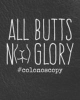 All Butts No Glory Colonoscopy: Gag Gifts Adult Planner for Planning Your Days Weeks and Months 169174607X Book Cover