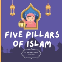 Five Pillars of Islam: Easy to Understand Islamic Book for Kids | Teach Your Child About Islam In A Simple, Easy, Fun and Educational Way B092XFBPWG Book Cover