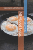 All About Eggs: From Ancient Origins to Modern Kitchens: The History and Recipes of Nature’s Perfect Food B0F537996D Book Cover