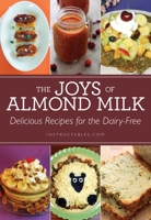 The Joys of Almond Milk: Delicious Recipes for the Dairy-Free 1629148008 Book Cover
