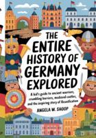 The ENTIRE History of Germany EXPLORED: A Kid's Guide to Ancient Warriors, Crumbling Barriers, Medieval Castles, and the Inspiring Story of Reunification B0G42DPJ63 Book Cover