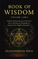 Book of Wisdom: Volume 1 and 2 - Unlock Ancient Secrets, Universal Laws, and Sacred Teachings to Awaken Your Highest Potential 1326105604 Book Cover